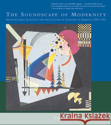The Soundscape of Modernity: Architectural Acoustics and the Culture of Listening in America, 1900-1933 Emily Ann Thompson 9780262701068 MIT Press