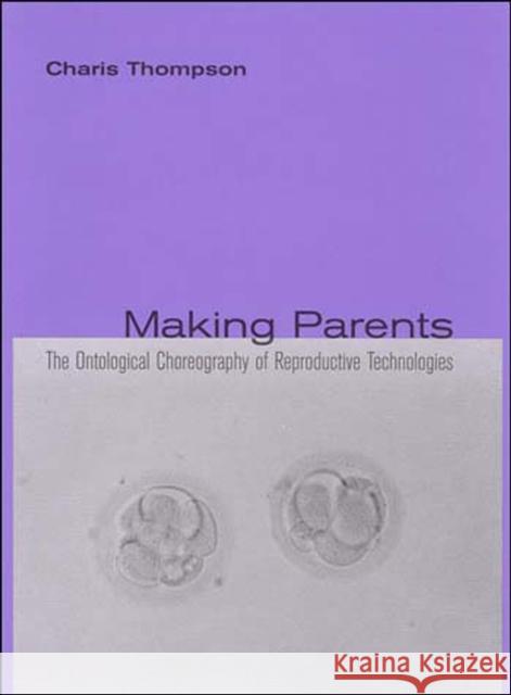 Making Parents: The Ontological Choreography of Reproductive Technologies Charis Thompson (Professor of Sociology, London School of Economics and Political Science) 9780262701198 MIT Press Ltd