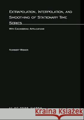 Extrapolation, Interpolation, and Smoothing of Stationary Time Series: With Engineering Applications Norbert Wiener Norbert Wiener 9780262730051 MIT Press (MA)