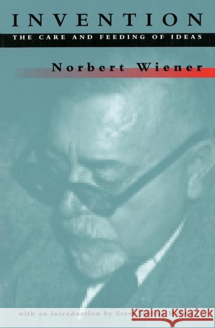 Invention: The Care and Feeding of Ideas Norbert Wiener (Massachusetts Institute of Technology), Steve Joshua Heims 9780262731119