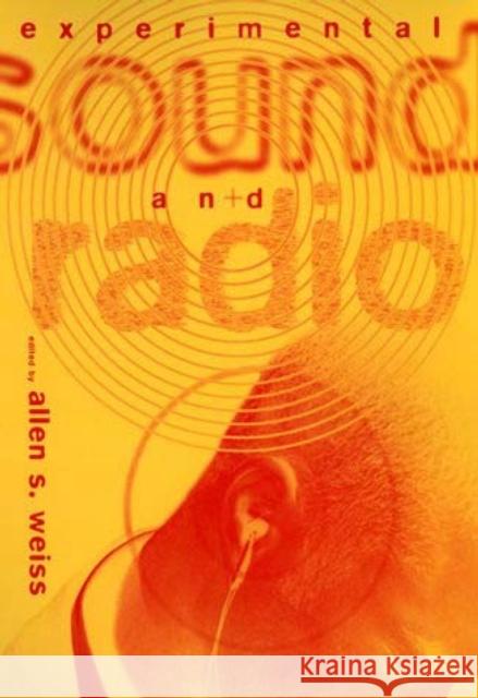 Experimental Sound and Radio Allen S. Weiss Allen S. Weiss 9780262731300 MIT Press