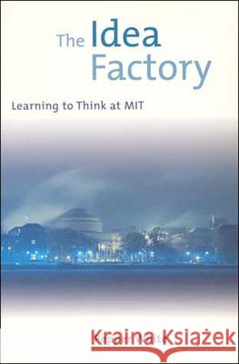 The Idea Factory: Learning to Think at MIT White, Pepper 9780262731423 MIT Press