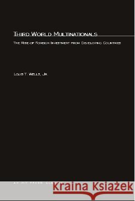 Third World Multinationals: The Rise of Foreign Investments from Developing Countries Louis T Wells Jr. 9780262731690