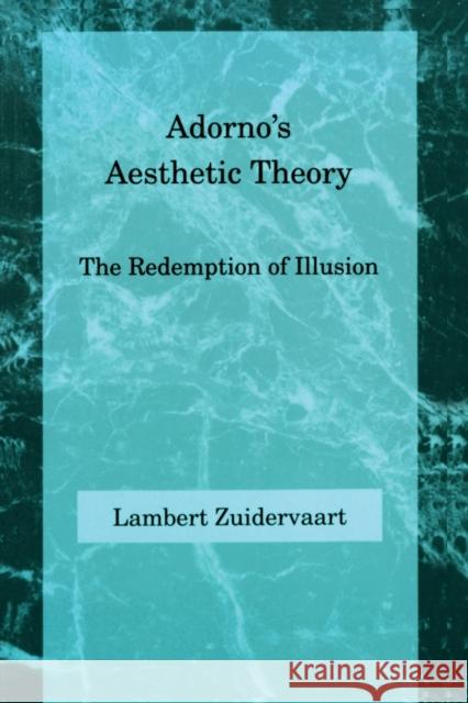 Adorno's Aesthetic Theory: The Redemption of Illusion Lambert Zuidervaart (Professor of Philosophy, Institute for Christian Studies) 9780262740166