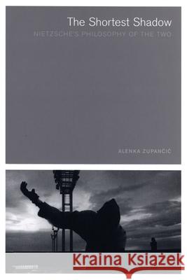 The Shortest Shadow: Nietzsche's Philosophy of the Two Alenka Zupancic (Senior Research Fellow, Filozofski Institut ZRC SAZU) 9780262740265 MIT Press Ltd