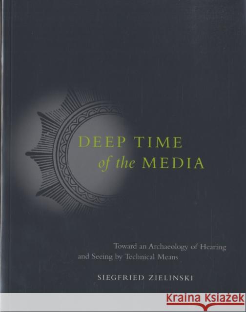 Deep Time of the Media: Toward an Archaeology of Hearing and Seeing by Technical Means Siegfried Zielinski (Professor, Universität der Künste Berlin), Timothy Druckrey, Gloria Custance (Dahlem Konferenzen de 9780262740326 MIT Press Ltd