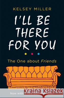 I'll Be There For You: The Ultimate Book for Friends Fans Everywhere Kelsey Miller   9780263276473 HarperCollins Publishers