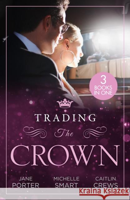 Trading The Crown: Not Fit for a King (A Royal Scandal) / Helios Crowns His Mistress / the Billionaire's Secret Princess Caitlin Crews 9780263319606