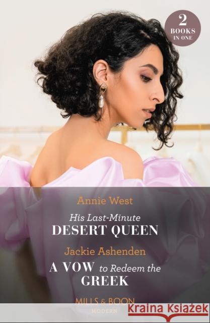 His Last-Minute Desert Queen / A Vow To Redeem The Greek: His Last-Minute Desert Queen / a Vow to Redeem the Greek Jackie Ashenden 9780263319910
