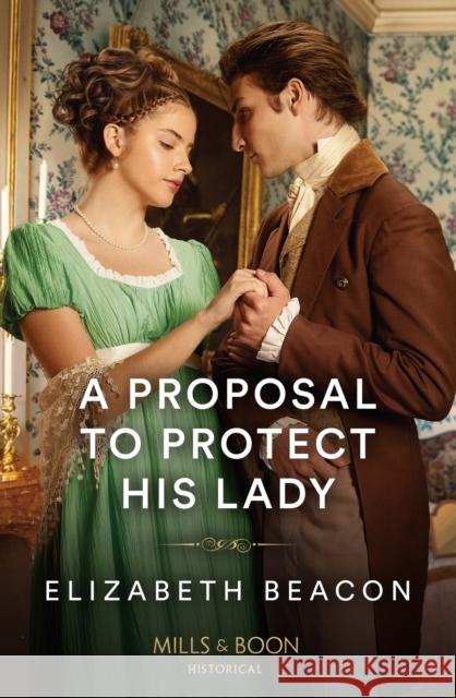 A Proposal To Protect His Lady Elizabeth Beacon 9780263320565 HarperCollins Publishers