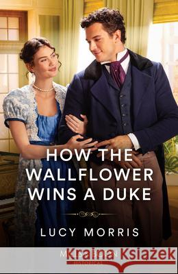 How The Wallflower Wins A Duke Lucy Morris 9780263320800