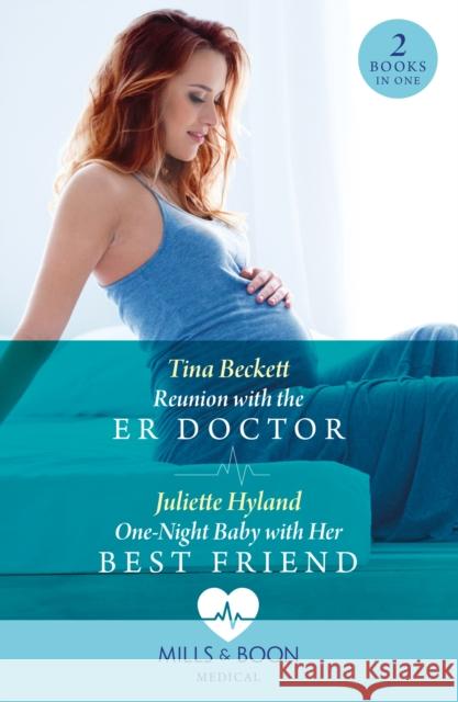 Reunion With The Er Doctor / One-Night Baby With Her Best Friend Juliette Hyland 9780263321678