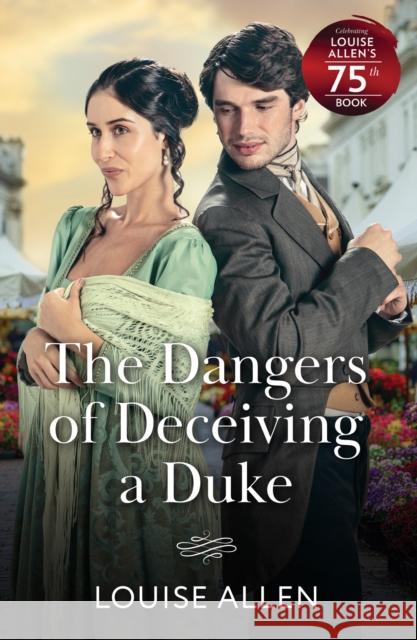 The Dangers Of Deceiving A Duke Louise Allen 9780263418682