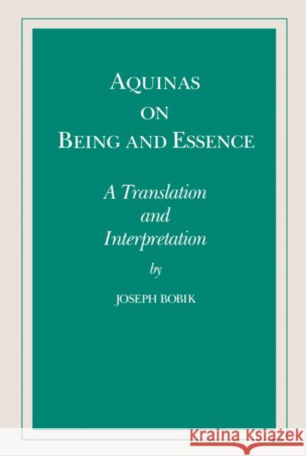 Aquinas on Being and Essence: A Translation and Interpretation Joseph Bobik 9780268000097 University of Notre Dame Press
