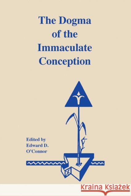 The Dogma of the Immaculate Conception: History and Significance Edward D. O'Connor 9780268000820