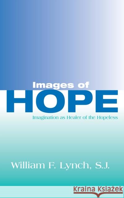 Images of Hope: Imagination as Healer of the Hopeless S. J. William F. Lynch 9780268005368