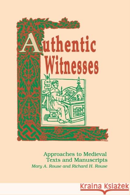 Authentic Witnesses: Approaches to Medieval Texts and Manuscripts Mary a. Rouse Richard H. Rouse 9780268006235 University of Notre Dame Press