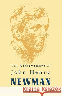 The Achievement of John Henry Newman Ian Ker 9780268006242 University of Notre Dame Press