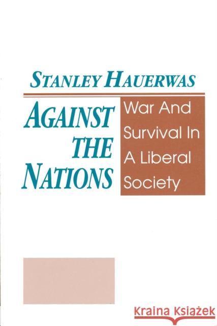 Against The Nations: War and Survival in a Liberal Society Hauerwas, Stanley 9780268006389 University of Notre Dame Press