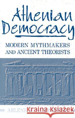 Athenian Democracy : Modern Mythmakers and Ancient Theorists Arlene W. Saxonhouse 9780268006501 UNIVERSITY OF NOTRE DAME PRESS