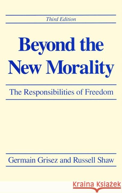 Beyond the New Morality: The Responsibilities of Freedom, Third Edition Grisez, Germain 9780268006792