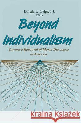 Beyond Individualism: Toward a Retrieval of Moral Discourse in America Donald L. Gelpi   9780268006815