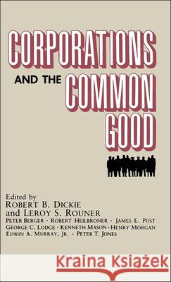 Corporations and the Common Good Robert B. Dickie Leroy S. Rouner 9780268007546 University of Notre Dame Press