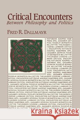 Critical Encounters: Between Philosophy and Politics Fred Dallmayr 9780268007607