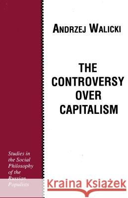 The Controvery Over Capitalism: Studies in the Social Philosophy of the Russian Populists Andrzej Walicki 9780268007706 University of Notre Dame Press