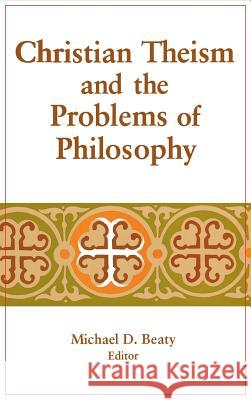 Christian Theism and the Problems of Philosophy Michael D. Beaty 9780268007782 University of Notre Dame Press