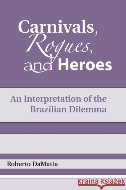 Carnivals, Rogues, and Heroes: An Interpretation of the Brazilian Dilemma Roberto Damatta John Drury 9780268007805 University of Notre Dame Press