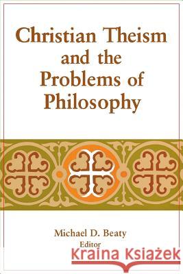 Christian Theism and the Problems of Philosophy Michael D. Beaty 9780268007812 University of Notre Dame Press