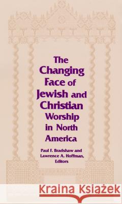 Changing Face of Jewish and Christian Worship in North America Paul F. Bradshaw Lawrence a. Hoffman 9780268007843 University of Notre Dame Press