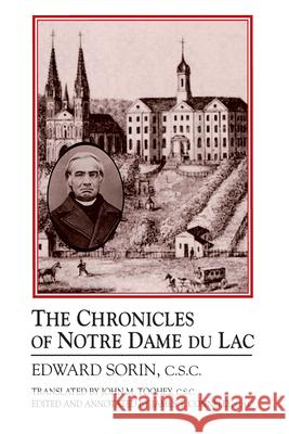The Chronicles of Notre Dame Du Lac Edward Sorin James T. Connelly James T. Connelly 9780268007898 University of Notre Dame Press