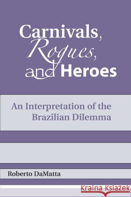 Carnivals, Rogues, and Heroes: An Interpretation of the Brazilian Dilemma Damatta, Roberto 9780268007942 University of Notre Dame Press