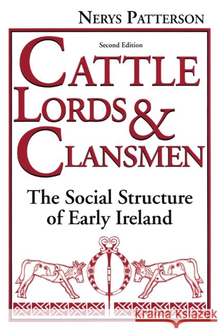 Cattle Lords and Clansmen : The Social Structure of Early Ireland Nerys Patterson 9780268008000 