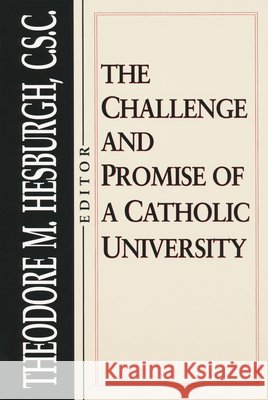 Challenge and Promise of a Catholic University Theodore M. Hesburgh 9780268008031 University of Notre Dame Press