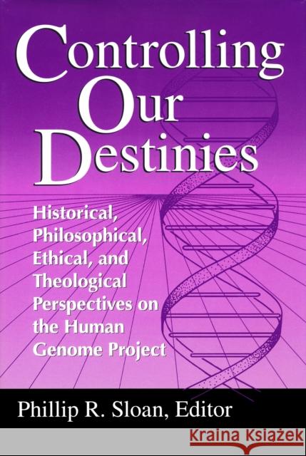 Controlling Our Destinies: Human Genome Projectyreilly Center for Science Vol V Sloan, Phillip R. 9780268008208 University of Notre Dame Press