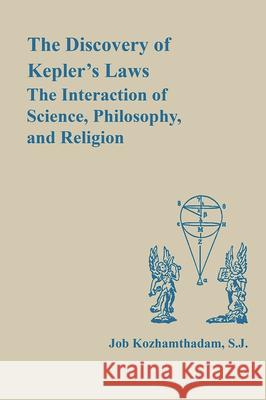 The Discovery of Kepler's Laws: The Interaction of Science, Philosophy, and Religion Job Kozhamthadam 9780268008680 University of Notre Dame Press