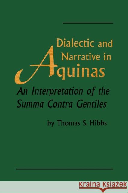 Dialectic and Narrative in Aquinas: An Interpretation of the 'Summa Contra Gentiles' Hibbs, Thomas S. 9780268008789 University of Notre Dame Press
