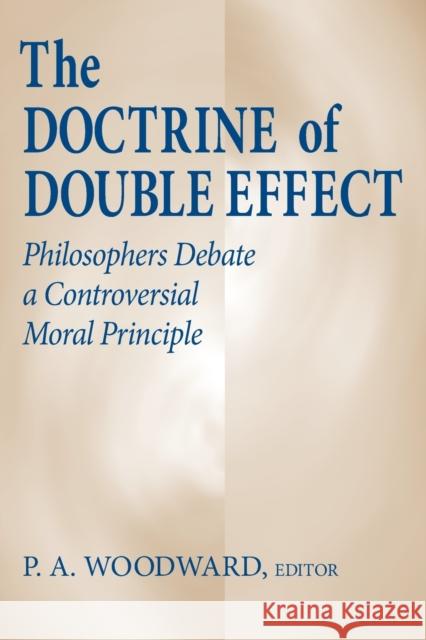 The Doctrine of Double Effect: Philosophers Debate a Controversial Moral Principle Woodward, P. A. 9780268008970 University of Notre Dame Press