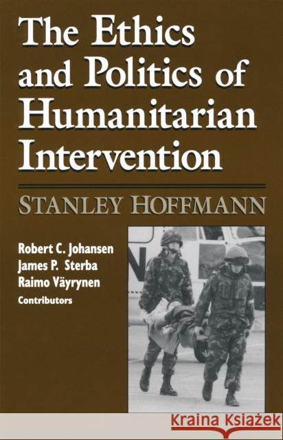 Ethics and Politics of Humanitarian Intervention Stanley Hoffmann Robert C. Johansen James P. Sterba 9780268009366 University of Notre Dame Press