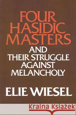 Four Hasidic Masters and their Struggle against Melancholy Wiesel, Elie 9780268009441