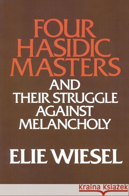 Four Hasidic Masters and Their Struggle Against Melancholy Elie Wiesel 9780268009472 University of Notre Dame Press