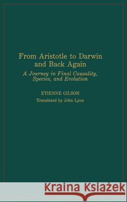 From Aristotle to Darwin and Back Again: A Journey in Final Causality, Species, and Evolution Etienne Gilson John Lyon 9780268009670 University of Notre Dame Press