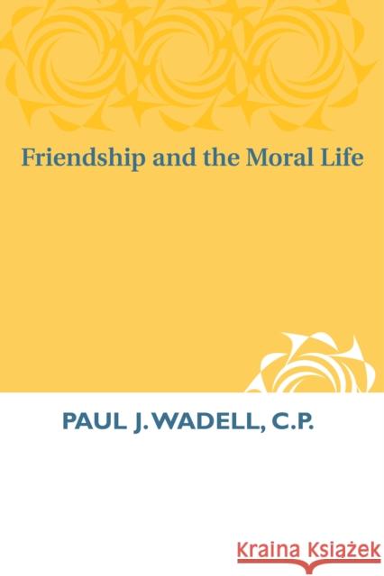 Friendship and the Moral Life Paul J. Wadell 9780268009748 University of Notre Dame Press