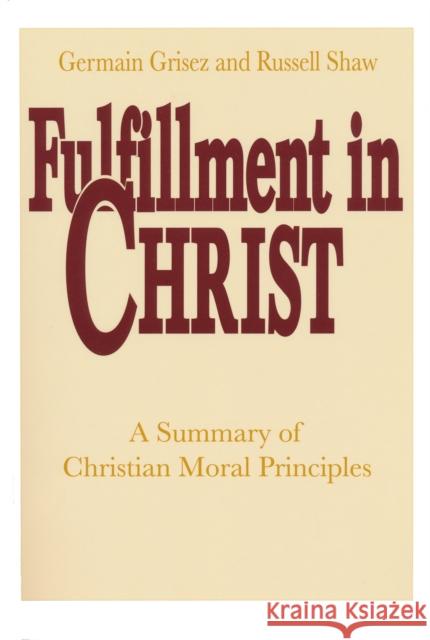 Fulfillment in Christ: A Summary of Christian Moral Principles Grisez, Germain 9780268009816 University of Notre Dame Press