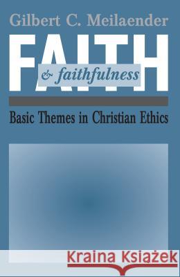 Faith and Faithfulness: Basic Themes in Christian Ethics Gilbert C. Meilaender 9780268009830 University of Notre Dame Press