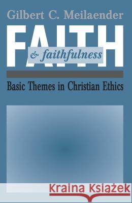 Faith and Faithfulness: Basic Themes in Christian Ethics Gilbert C. Meilaender 9780268009830