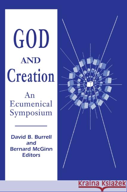 God and Creation: An Ecumenical Symposium David B. Burrell Bernard McGinn 9780268010201 University of Notre Dame Press